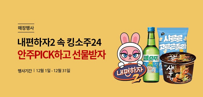 매장행사|내편하자2 속 킹소주24 안주PICK하고 선물받자|행사기간|12월1일-12월31일|킹소주이미지|돈사골새우라면이미지|샤르르고르곤졸라치즈소프트콘이미지